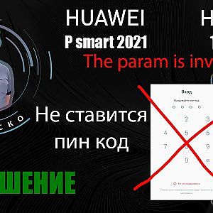 P Smart 2021/Honor 10x lite. The param is invalid. Не ставится пин код. РЕШЕНИЕ!